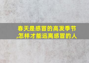 春天是感冒的高发季节,怎样才能远离感冒的人