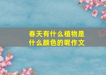 春天有什么植物是什么颜色的呢作文