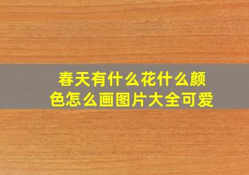 春天有什么花什么颜色怎么画图片大全可爱