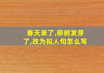 春天来了,柳树发芽了,改为拟人句怎么写