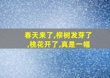 春天来了,柳树发芽了,桃花开了,真是一幅