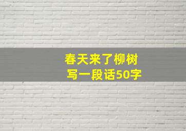 春天来了柳树写一段话50字