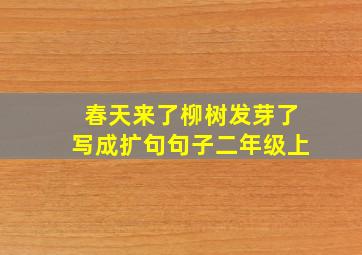 春天来了柳树发芽了写成扩句句子二年级上