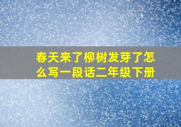 春天来了柳树发芽了怎么写一段话二年级下册