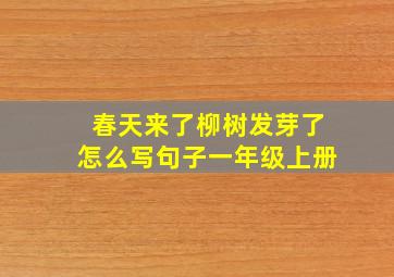 春天来了柳树发芽了怎么写句子一年级上册