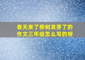 春天来了柳树发芽了的作文三年级怎么写的呀