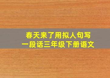 春天来了用拟人句写一段话三年级下册语文