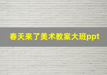 春天来了美术教案大班ppt