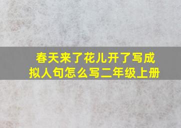 春天来了花儿开了写成拟人句怎么写二年级上册