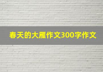 春天的大雁作文300字作文