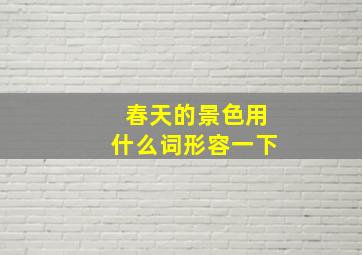 春天的景色用什么词形容一下