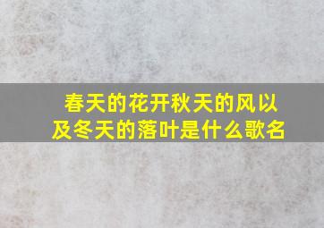 春天的花开秋天的风以及冬天的落叶是什么歌名