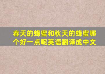 春天的蜂蜜和秋天的蜂蜜哪个好一点呢英语翻译成中文