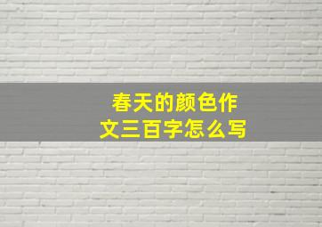 春天的颜色作文三百字怎么写