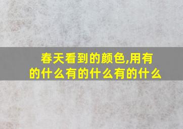 春天看到的颜色,用有的什么有的什么有的什么