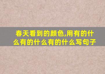 春天看到的颜色,用有的什么有的什么有的什么写句子