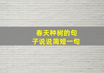 春天种树的句子说说简短一句