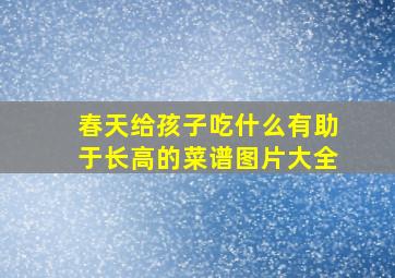 春天给孩子吃什么有助于长高的菜谱图片大全