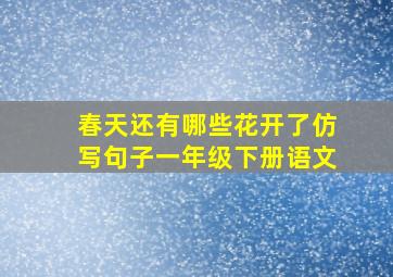 春天还有哪些花开了仿写句子一年级下册语文