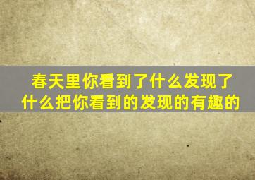 春天里你看到了什么发现了什么把你看到的发现的有趣的