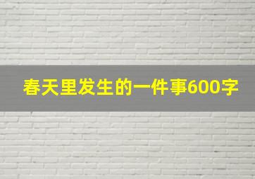 春天里发生的一件事600字