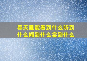 春天里能看到什么听到什么闻到什么尝到什么