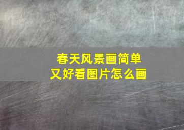 春天风景画简单又好看图片怎么画