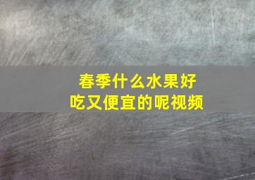 春季什么水果好吃又便宜的呢视频