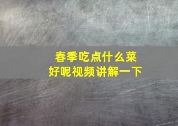 春季吃点什么菜好呢视频讲解一下