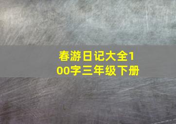 春游日记大全100字三年级下册