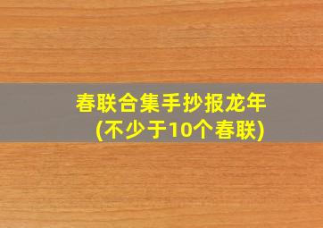 春联合集手抄报龙年(不少于10个春联)