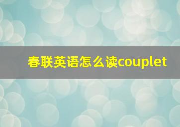 春联英语怎么读couplet