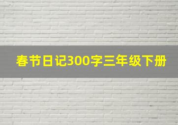 春节日记300字三年级下册