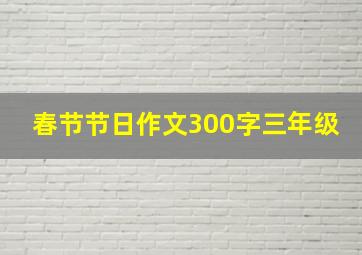 春节节日作文300字三年级