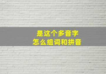 是这个多音字怎么组词和拼音