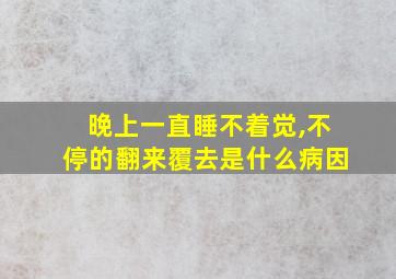 晚上一直睡不着觉,不停的翻来覆去是什么病因