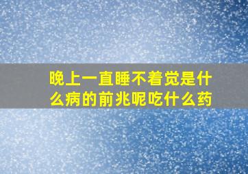 晚上一直睡不着觉是什么病的前兆呢吃什么药