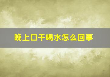 晚上口干喝水怎么回事