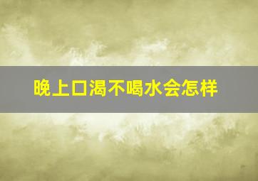 晚上口渴不喝水会怎样