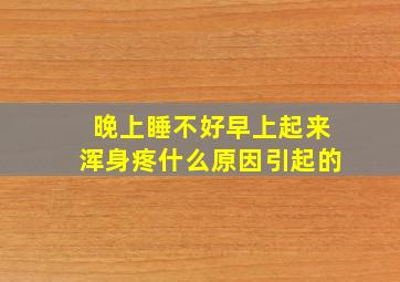 晚上睡不好早上起来浑身疼什么原因引起的