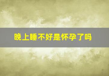 晚上睡不好是怀孕了吗