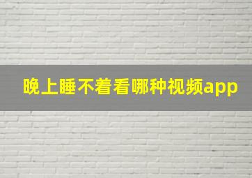 晚上睡不着看哪种视频app