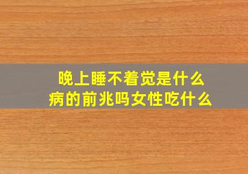 晚上睡不着觉是什么病的前兆吗女性吃什么