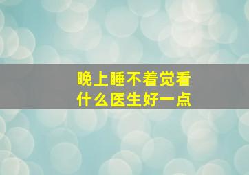 晚上睡不着觉看什么医生好一点