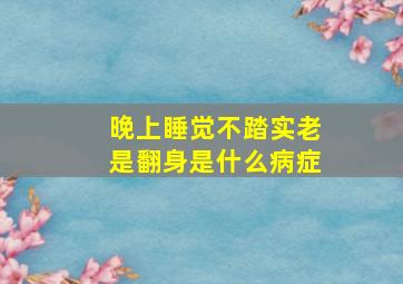 晚上睡觉不踏实老是翻身是什么病症