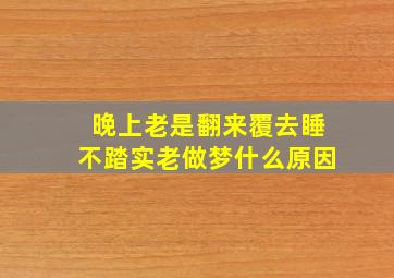 晚上老是翻来覆去睡不踏实老做梦什么原因