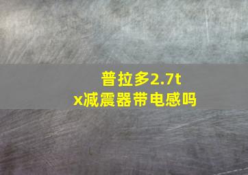 普拉多2.7tx减震器带电感吗