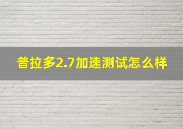 普拉多2.7加速测试怎么样