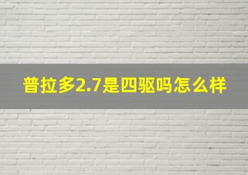 普拉多2.7是四驱吗怎么样