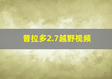 普拉多2.7越野视频